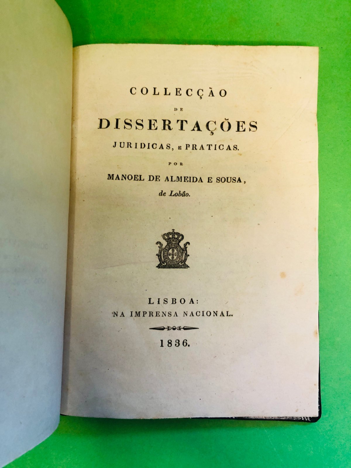 COLLECÇÃO DE DISSERTAÇÕES JURIDICAS, PRATICAS 1836 - MANOEL DE ALMEIDA E SOUSA