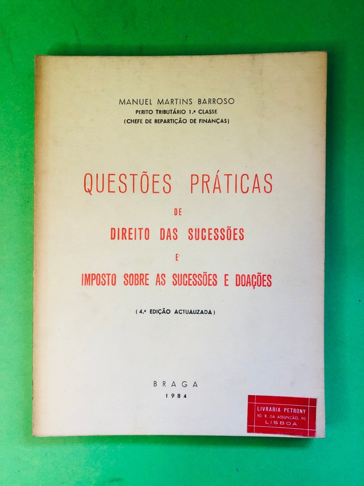 QUESTÕES PRÁTICAS DE DIREITO DAS SUCESSÕES E IMPOSTO SOBRE AS SUCESSÕES E DOAÇÕES - MANUEL MARTINS BARROSO