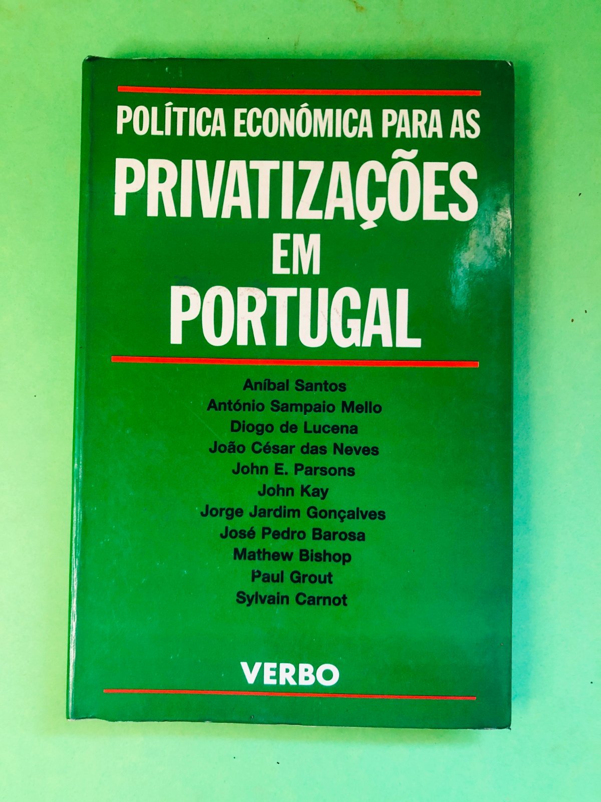POLÍTICA ECONÓMICA PARA AS PRIVATIZAÇÕES EM PORTUGAL - Anibal Santos, António Sampaio Mello, Diogo de Lucena, João César das Neves, John E. Parsons, John Kay, Jorge Jardim Gonçalves, José Pedro Barosa, Matthew Bishop, Paul Grout, Sylvain Carnot