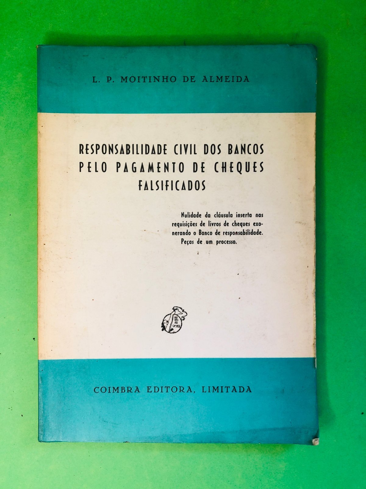 RESPONSABILIDADE CIVIL DOS BANCOS PELO PAGAMENTO DE CHEQUES FALSIFICADOS - L. P. Moitinho de Almeida